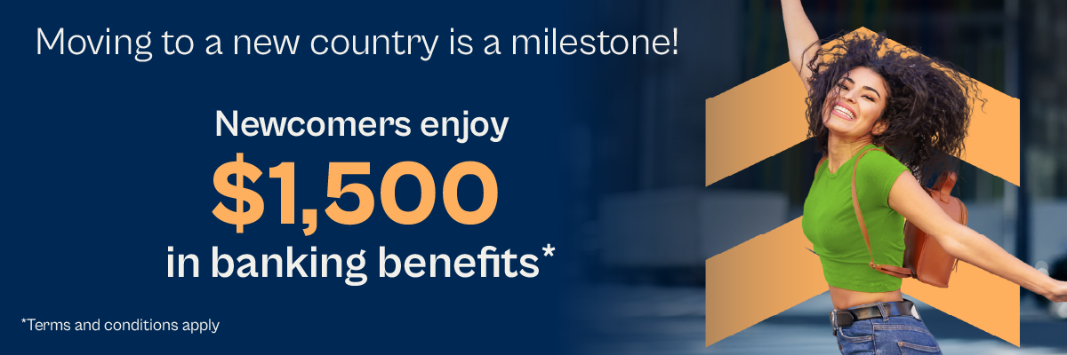 Moving to a new country is a milestone! Newcomers enjoy $1500 in banking benefits