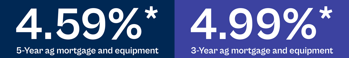 4.59% 5-Year ag mortgage and equipment 4.99% 3-Year ag mortgage and equipment